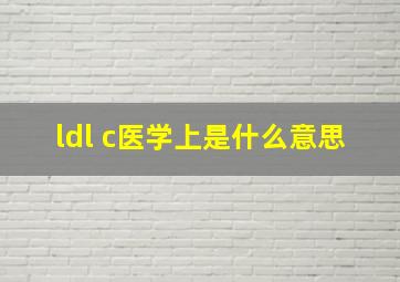 ldl c医学上是什么意思